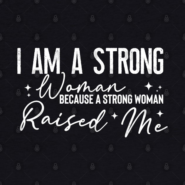 I Am A Strong Woman Because A Strong Woman Raised Me by Vixel Art